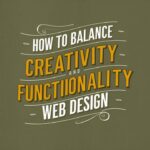 How to Balance Creativity and Functionality in Web Design