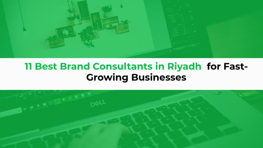 11 Best Brand Consultants in Riyadh for Fast-Growing Businesses